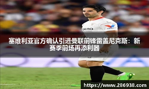 塞维利亚官方确认引进曼联前锋雷盖尼克斯：新赛季前场再添利器